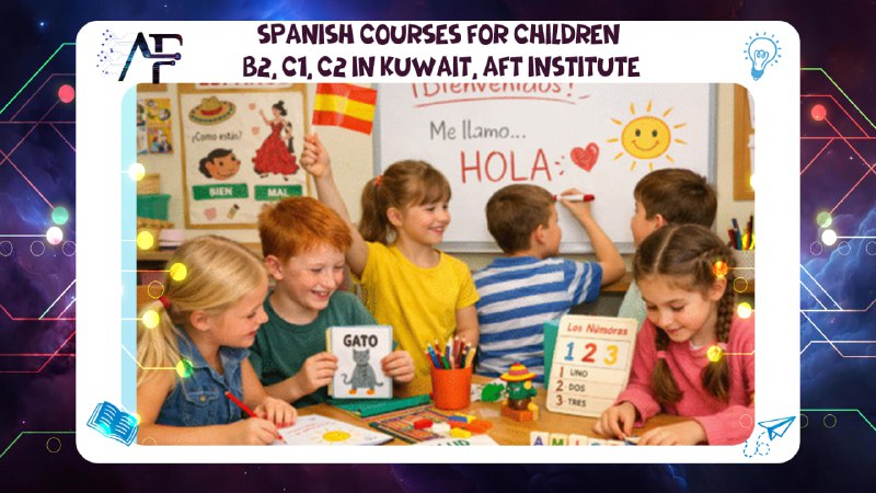 Spanish courses for children B2, C1, C2 in Kuwait, AFT Institute
