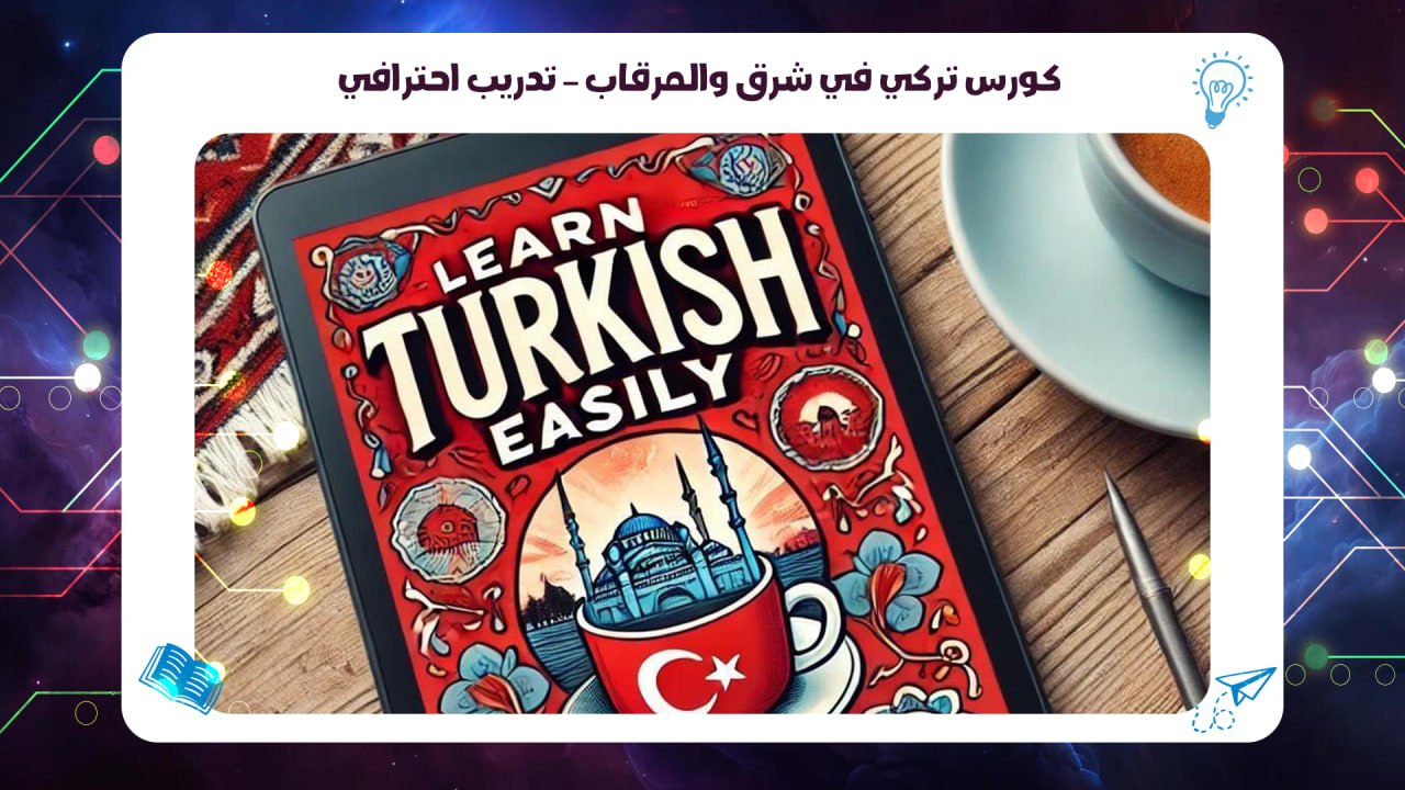 كورس تركي في شرق والمرقاب – تدريب احترافي سجل الان 55780380