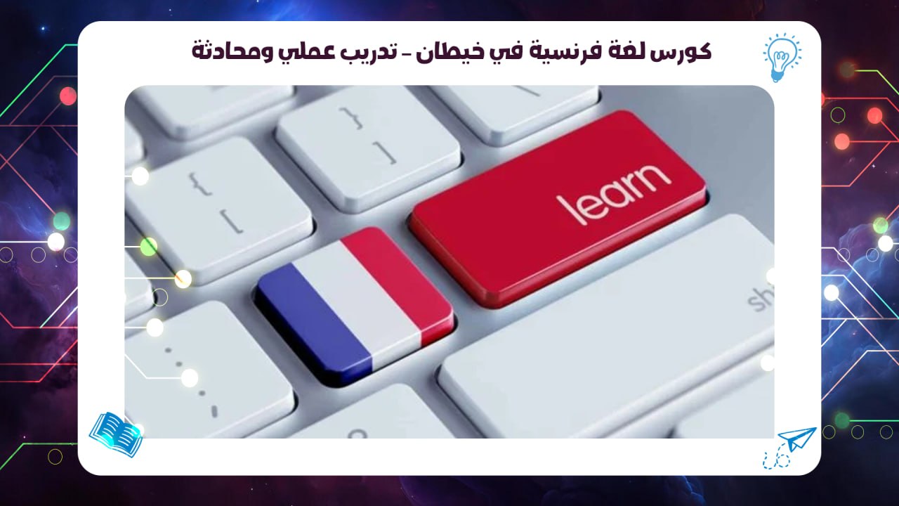 كورس لغة فرنسية في خيطان – تدريب عملي ومحادثة 55780380